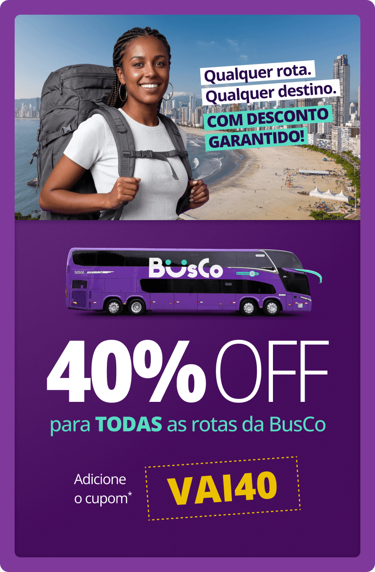  Qualquer rota. Qualquer destino. Com desconto garantido! 40% OFF para TODAS as rotas da BusCo. Aplique o cupom "VAI40"